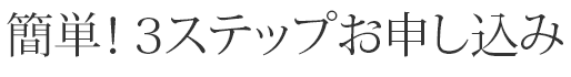 簡単！３ステップお申し込み