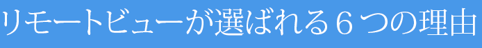 リモートビューが選ばれる６つの理由